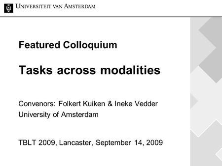 Featured Colloquium Tasks across modalities Convenors: Folkert Kuiken & Ineke Vedder University of Amsterdam TBLT 2009, Lancaster, September 14, 2009.