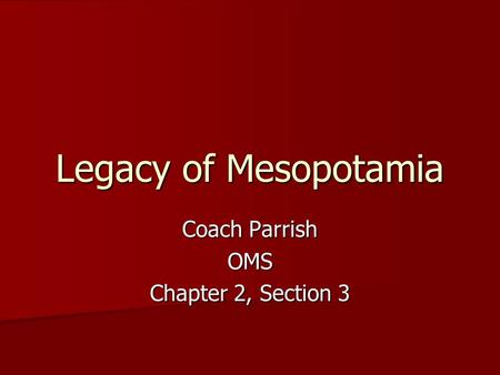 Legacy of Mesopotamia Coach Parrish OMS Chapter 2, Section 3.