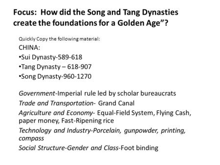 Focus: How did the Song and Tang Dynasties create the foundations for a Golden Age”? Quickly Copy the following material: CHINA: Sui Dynasty-589-618 Tang.
