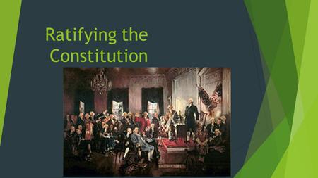 Ratifying the Constitution. I.The _______________________ pushed for the acceptance of the Constitution, mainly because they believed in a ___________________.
