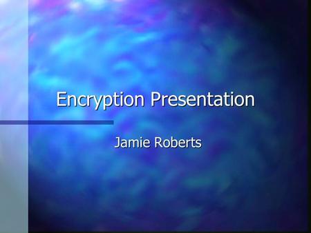 Encryption Presentation Jamie Roberts. Encryption Defined: n The process of converting messages, information, or data into a form unreadable by anyone.