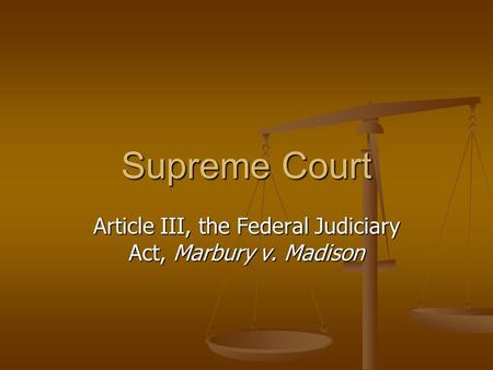 Supreme Court Article III, the Federal Judiciary Act, Marbury v. Madison.