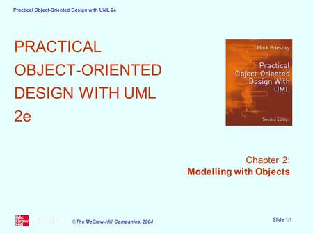 Practical Object-Oriented Design with UML 2e Slide 1/1 ©The McGraw-Hill Companies, 2004 PRACTICAL OBJECT-ORIENTED DESIGN WITH UML 2e Chapter 2: Modelling.