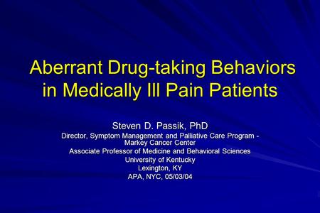 Aberrant Drug-taking Behaviors in Medically Ill Pain Patients Aberrant Drug-taking Behaviors in Medically Ill Pain Patients Steven D. Passik, PhD Director,