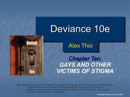 “ Copyright © Allyn & Bacon 2010 Deviance 10e Chapter Ten: GAYS AND OTHER VICTIMS OF STIGMA This multimedia product and its contents are protected under.