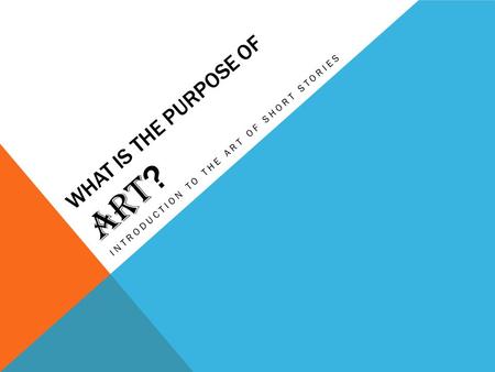 WHAT IS THE PURPOSE OF ART ? INTRODUCTION TO THE ART OF SHORT STORIES.
