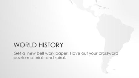 World History Get a new bell work paper. Have out your crossword puzzle materials and spiral.