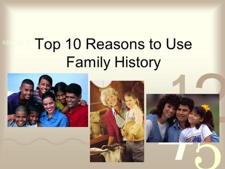 Top 10 Reasons to Use Family History. #10 You already use family history… You just don’t realize it! –Data and surveys –Handouts and brochures –Presentations.