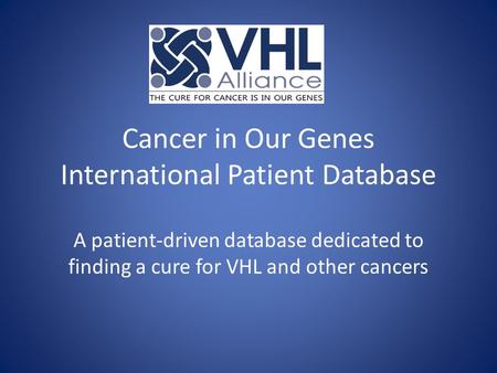 Cancer in Our Genes International Patient Database A patient-driven database dedicated to finding a cure for VHL and other cancers.