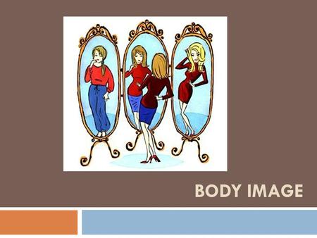 BODY IMAGE. Body Image Questions …  Answer the 4 questions on your sheet  Should have more than 1 thing for each!  Pair share  Add to your sheet.