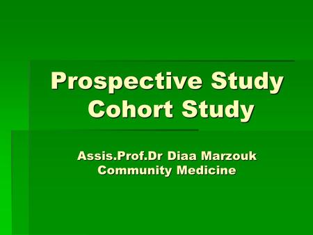 Prospective Study Cohort Study Assis.Prof.Dr Diaa Marzouk Community Medicine.