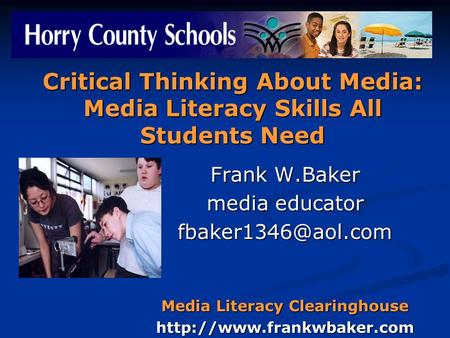 Critical Thinking About Media: Media Literacy Skills All Students Need Frank W.Baker media educator Media Literacy Clearinghouse