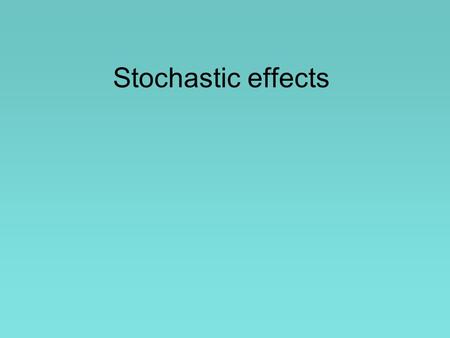 Stochastic effects. Type of effect Dose - effect relation Somatic effect - induction of cancer –History –Selected types of cancer Hereditary effects.