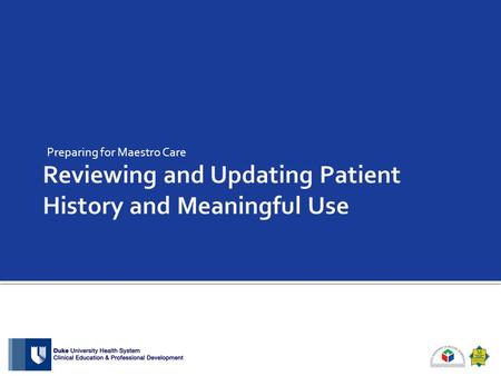 Preparing for Maestro Care.  Objective for This Module: At the end of this section, the participant will be able to update the patient history and understand.