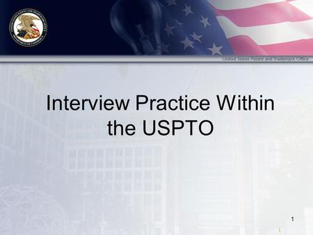1 1 Interview Practice Within the USPTO. 2 2 Topics Effective Interviews Reaching Agreement Requesting Interviews Issues Discussed Documenting Interviews.