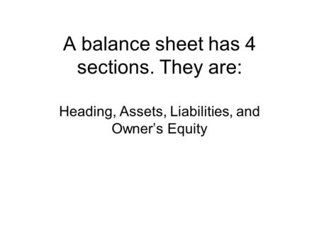 A balance sheet has 4 sections. They are: