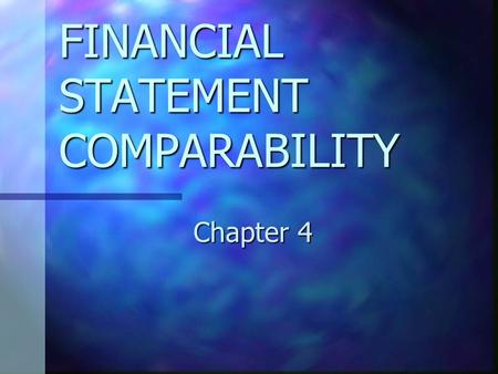 FINANCIAL STATEMENT COMPARABILITY Chapter 4. CHAPTER 4 OBJECTIVES Explain the advantage of common size financial statements compared to those disclosed.