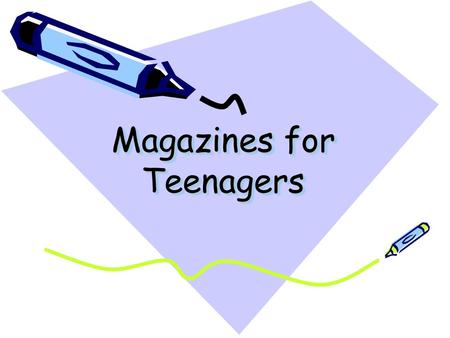 Magazines for Teenagers. Types of magazines: Architecture magazines; Art magazines; Car magazines; Computer magazines; Fantasy fiction magazines; Health.