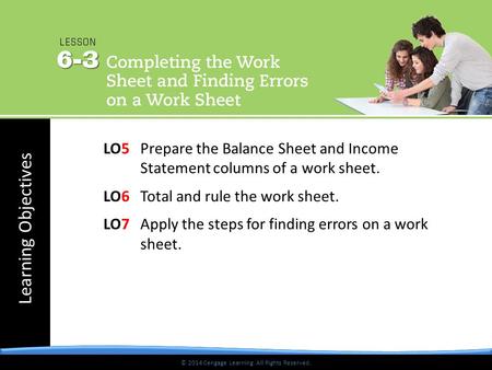 © 2014 Cengage Learning. All Rights Reserved. Learning Objectives © 2014 Cengage Learning. All Rights Reserved. LO5 Prepare the Balance Sheet and Income.