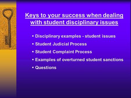 Keys to your success when dealing with student disciplinary issues  Disciplinary examples - student issues  Student Judicial Process  Student Complaint.