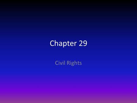 Chapter 29 Civil Rights. I.Taking on Segregation A. Civil Rights Act of 1875 declared unconstitutional in 1883 B. Plessy v. Ferguson (1896) makes segregation.