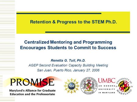 Retention & Progress to the STEM Ph.D. Centralized Mentoring and Programming Encourages Students to Commit to Success Renetta G. Tull, Ph.D. AGEP Second.