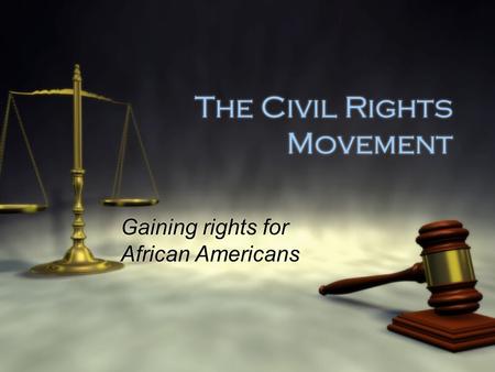 The Civil Rights Movement Gaining rights for African Americans.