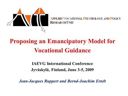 Proposing an Emancipatory Model for Vocational Guidance IAEVG International Conference Jyväskylä, Finland, June 3-5, 2009 Jean-Jacques Ruppert and Bernd-Joachim.
