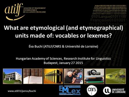 Www.atilf.fr/perso/buchi What are etymological (and etymographical) units made of: vocables or lexemes? Hungarian Academy of Sciences, Research Institute.
