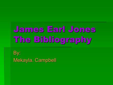 James Earl Jones The Bibliography By: Mekayla. Campbell.