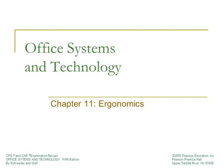 CPS ® and CAP ® Examination Review OFFICE SYTEMS AND TECHNOLOGY, Fifth Edition By Schroeder and Graf ©2005 Pearson Education, Inc. Pearson Prentice Hall.