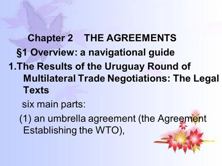 Chapter 2 THE AGREEMENTS §1 Overview: a navigational guide 1.The Results of the Uruguay Round of Multilateral Trade Negotiations: The Legal Texts six main.