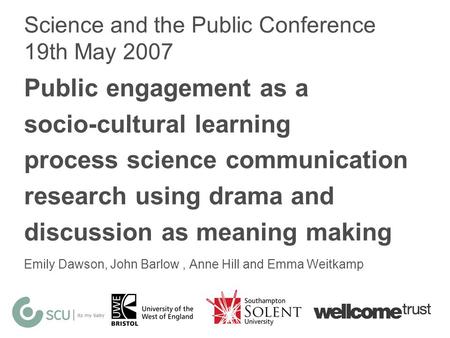 Science and the Public Conference 19th May 2007 Public engagement as a socio-cultural learning process science communication research using drama and discussion.