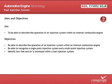 Aims and Objectives Aim To be able to describe the operation of an injection system within an internal combustion engine Objectives Be able to describe.