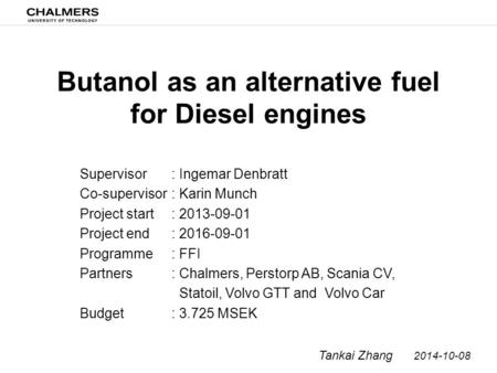 Butanol as an alternative fuel for Diesel engines Supervisor Co-supervisor Project start Project end Programme Partners Budget Tankai Zhang 2014-10-08.