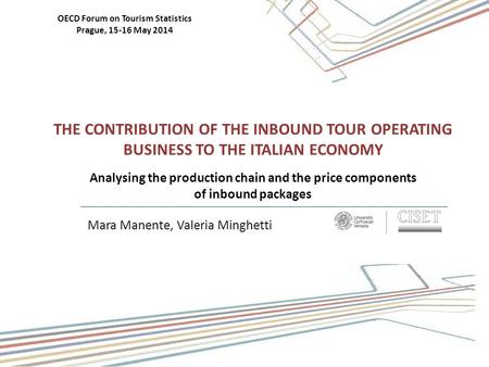 Mara Manente, Valeria Minghetti THE CONTRIBUTION OF THE INBOUND TOUR OPERATING BUSINESS TO THE ITALIAN ECONOMY Analysing the production chain and the price.