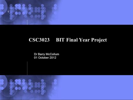 © 2002 IBM Corporation CSC3023 BIT Final Year Project 1 Dr Barry McCollum 01 October 2012.