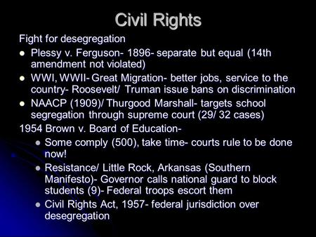 Civil Rights Fight for desegregation Plessy v. Ferguson- 1896- separate but equal (14th amendment not violated) Plessy v. Ferguson- 1896- separate but.