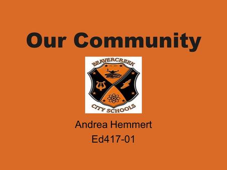 Our Community Andrea Hemmert Ed417-01. Unit: Our Community Grade Level: 1st Lesson: Our Community: Beavercreek This lesson focuses on the location, weather,