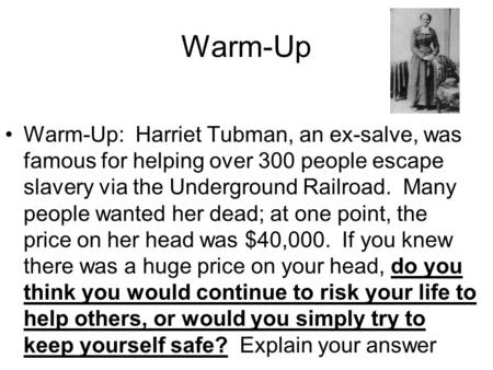 Warm-Up Warm-Up: Harriet Tubman, an ex-salve, was famous for helping over 300 people escape slavery via the Underground Railroad. Many people wanted.