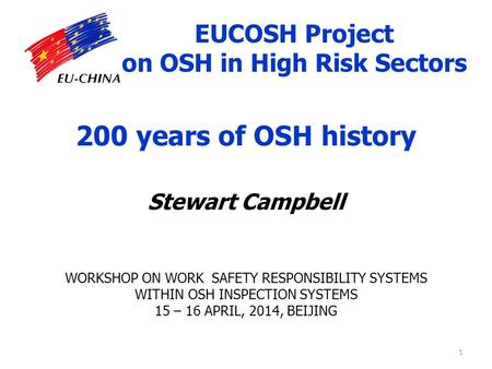 200 years of OSH history Stewart Campbell WORKSHOP ON WORK SAFETY RESPONSIBILITY SYSTEMS WITHIN OSH INSPECTION SYSTEMS 15 – 16 APRIL, 2014, BEIJING 1 EUCOSH.