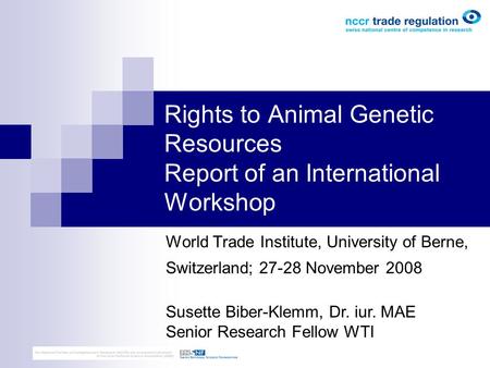 Rights to Animal Genetic Resources Report of an International Workshop World Trade Institute, University of Berne, Switzerland; 27-28 November 2008 Susette.