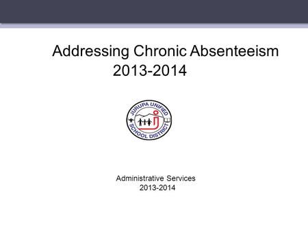 Addressing Chronic Absenteeism 2013-2014 Administrative Services 2013-2014.