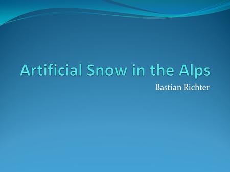 Bastian Richter. Snow Reliability of Ski Resorts Ski Resorts today = 100% % of “Snow- Safe” Ski Resorts.