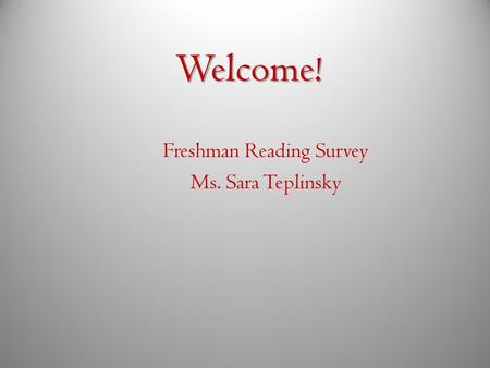 Welcome! Freshman Reading Survey Ms. Sara Teplinsky.