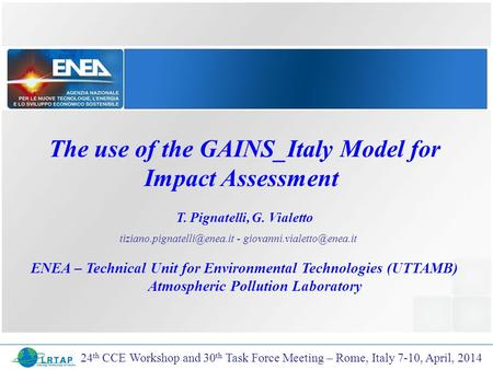 The use of the GAINS_Italy Model for Impact Assessment T. Pignatelli, G. Vialetto ENEA – Technical Unit for Environmental Technologies (UTTAMB) Atmospheric.