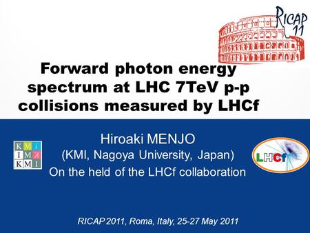 Forward photon energy spectrum at LHC 7TeV p-p collisions measured by LHCf Hiroaki MENJO (KMI, Nagoya University, Japan) On the held of the LHCf collaboration.