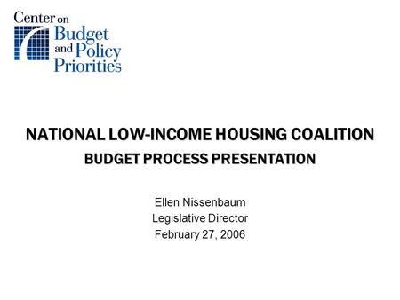 NATIONAL LOW-INCOME HOUSING COALITION BUDGET PROCESS PRESENTATION Ellen Nissenbaum Legislative Director February 27, 2006.