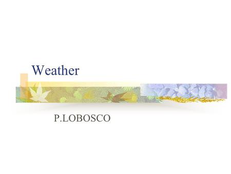 Weather P.LOBOSCO. Chapter 16-1 Objectives: Explain how solar heating and water vapor in the atmosphere affect weather. Discuss how clouds form and how.