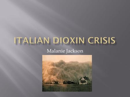 Malanie Jackson.  The “Italian dioxin Crisis” was also named Seveso because the community Seveso was most affected by the disaster with a population.
